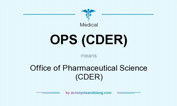 What does OPS (CDER) mean? It stands for Office of Pharmaceutical Science (CDER)
