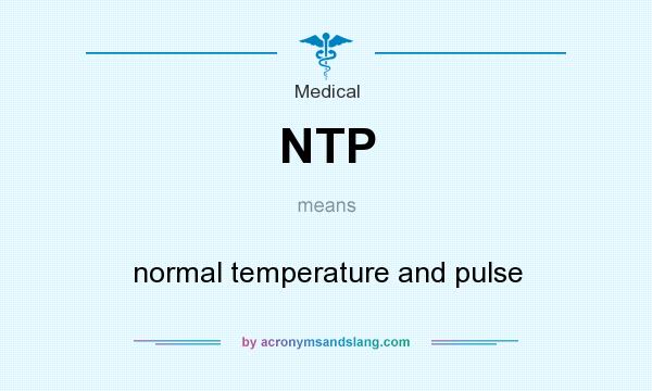 What does NTP mean? It stands for normal temperature and pulse