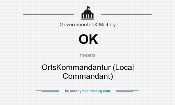 What does OK mean? It stands for OrtsKommandantur (Local Commandant)
