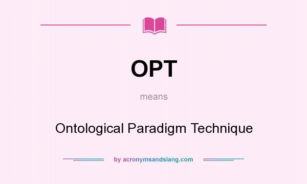 What does OPT mean? It stands for Ontological Paradigm Technique