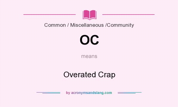 What does OC mean? It stands for Overated Crap