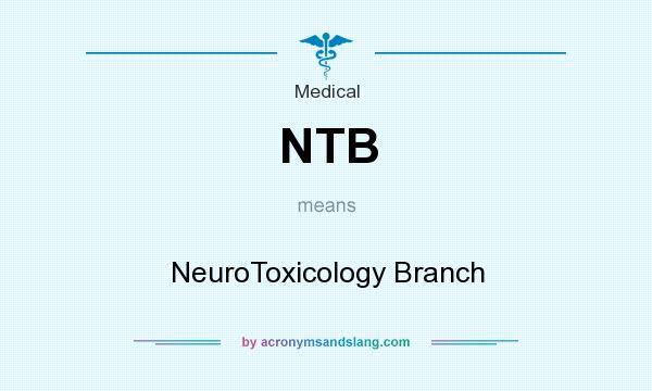 What does NTB mean? It stands for NeuroToxicology Branch