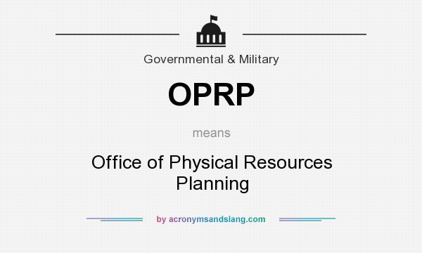 What does OPRP mean? It stands for Office of Physical Resources Planning