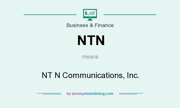 What does NTN mean? It stands for NT N Communications, Inc.
