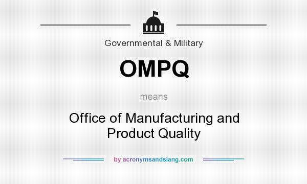 What does OMPQ mean? It stands for Office of Manufacturing and Product Quality