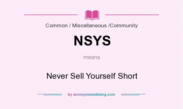 What does NSYS mean? It stands for Never Sell Yourself Short