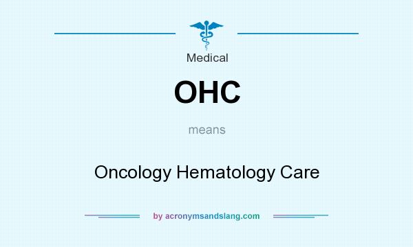 What does OHC mean? It stands for Oncology Hematology Care