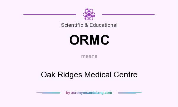 What does ORMC mean? It stands for Oak Ridges Medical Centre