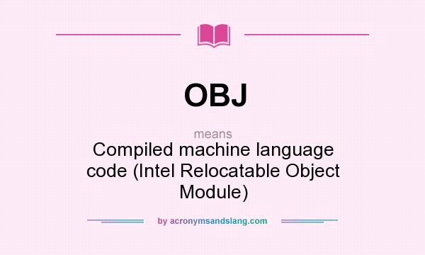 What does OBJ mean? It stands for Compiled machine language code (Intel Relocatable Object Module)