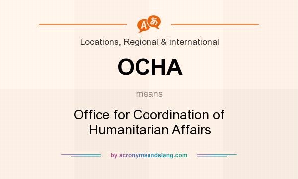What does OCHA mean? It stands for Office for Coordination of Humanitarian Affairs
