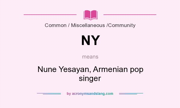 What does NY mean? It stands for Nune Yesayan, Armenian pop singer