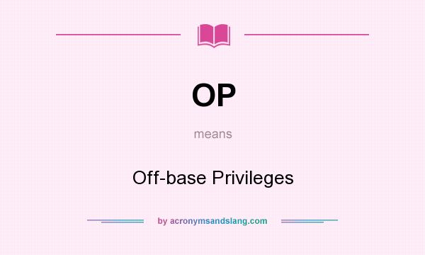 What does OP mean? It stands for Off-base Privileges