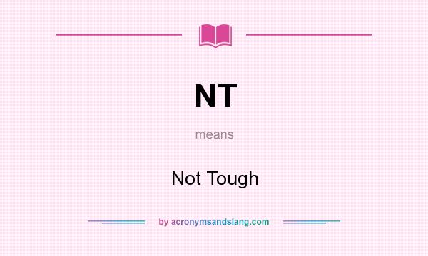 What does NT mean? It stands for Not Tough