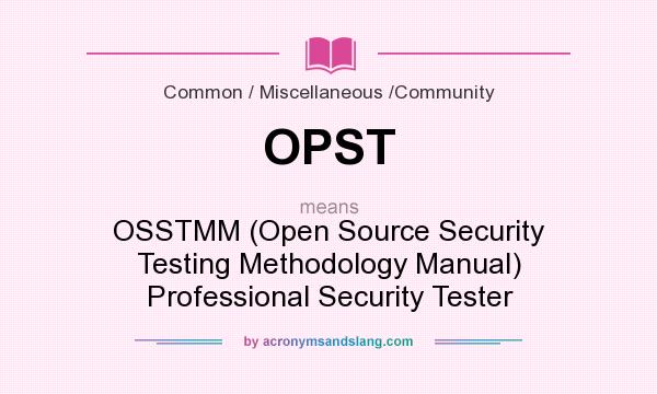 What does OPST mean? It stands for OSSTMM (Open Source Security Testing Methodology Manual) Professional Security Tester