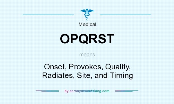What does OPQRST mean? It stands for Onset, Provokes, Quality, Radiates, Site, and Timing