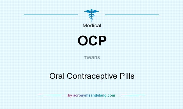 What does OCP mean? It stands for Oral Contraceptive Pills