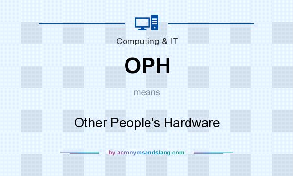 What does OPH mean? It stands for Other People`s Hardware