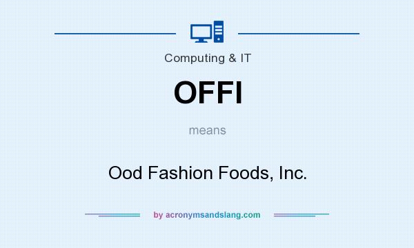 What does OFFI mean? It stands for Ood Fashion Foods, Inc.