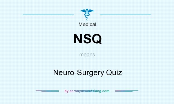 What does NSQ mean? It stands for Neuro-Surgery Quiz
