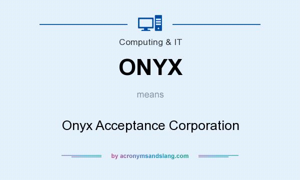 What does ONYX mean? It stands for Onyx Acceptance Corporation