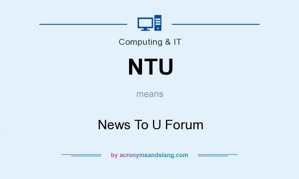 What does NTU mean? It stands for News To U Forum