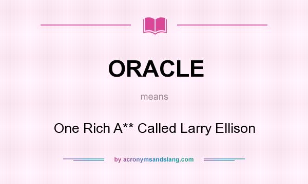 What does ORACLE mean? It stands for One Rich A** Called Larry Ellison