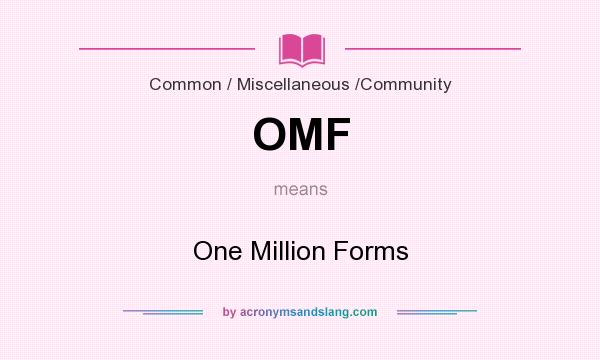 What does OMF mean? It stands for One Million Forms
