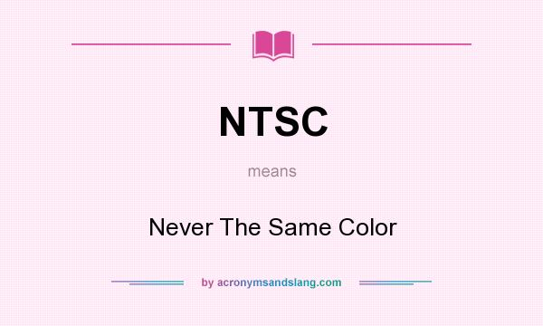 What does NTSC mean? It stands for Never The Same Color
