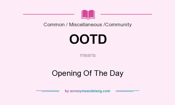 What does OOTD mean? It stands for Opening Of The Day