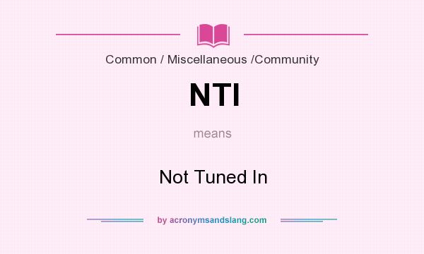 What does NTI mean? It stands for Not Tuned In