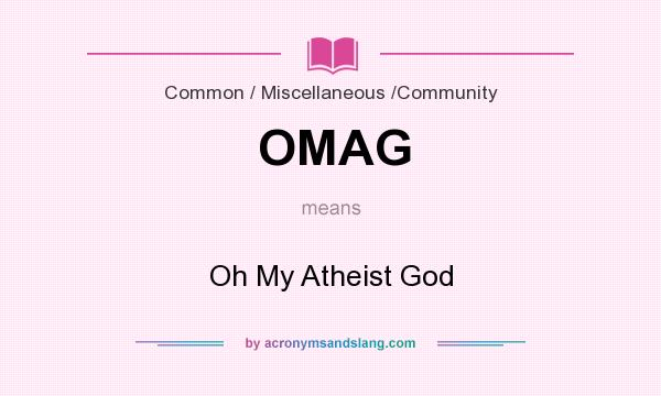 What does OMAG mean? It stands for Oh My Atheist God