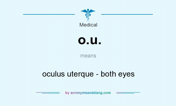 What does o.u. mean? It stands for oculus uterque - both eyes