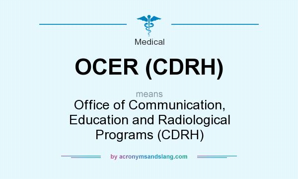 What does OCER (CDRH) mean? It stands for Office of Communication, Education and Radiological Programs (CDRH)