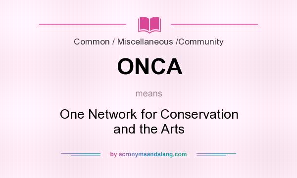 What does ONCA mean? It stands for One Network for Conservation and the Arts