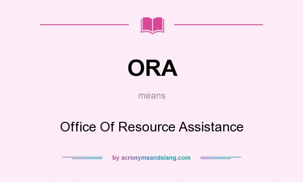 What does ORA mean? It stands for Office Of Resource Assistance