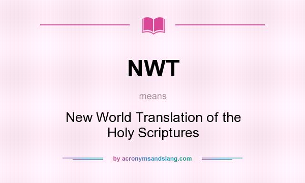 What does NWT mean? It stands for New World Translation of the Holy Scriptures