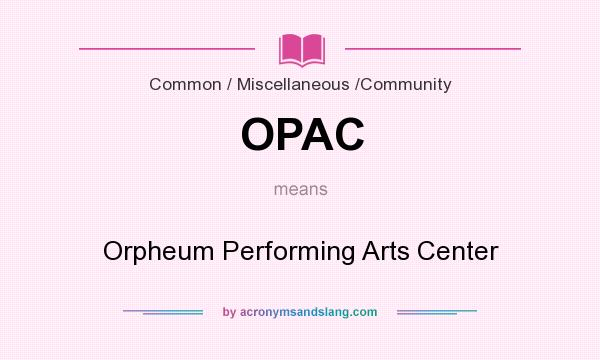 What does OPAC mean? It stands for Orpheum Performing Arts Center