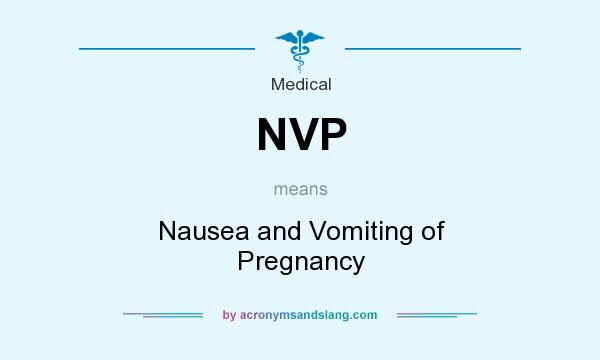 What does NVP mean? It stands for Nausea and Vomiting of Pregnancy