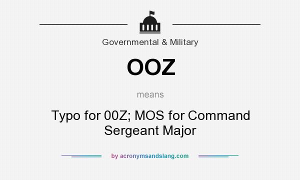 What does OOZ mean? It stands for Typo for 00Z; MOS for Command Sergeant Major