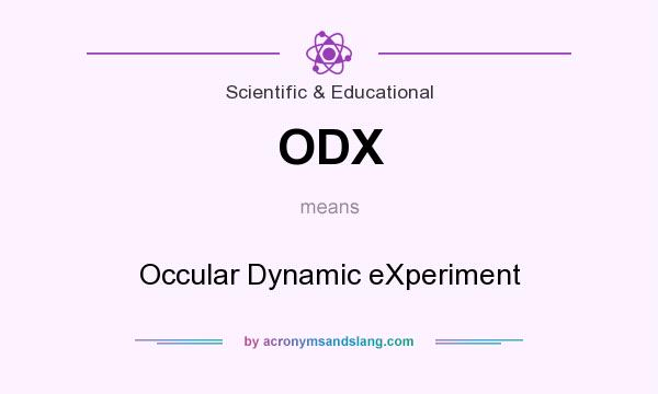 What does ODX mean? It stands for Occular Dynamic eXperiment