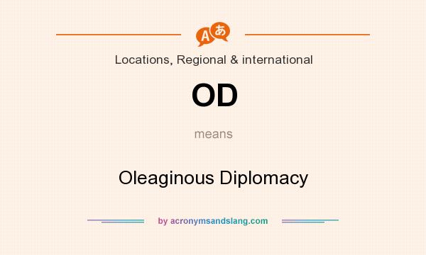 What does OD mean? It stands for Oleaginous Diplomacy