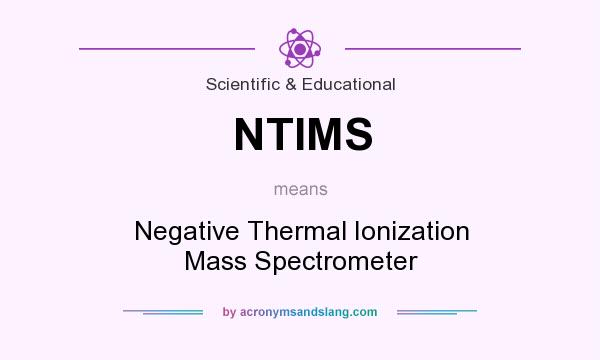 What does NTIMS mean? It stands for Negative Thermal Ionization Mass Spectrometer