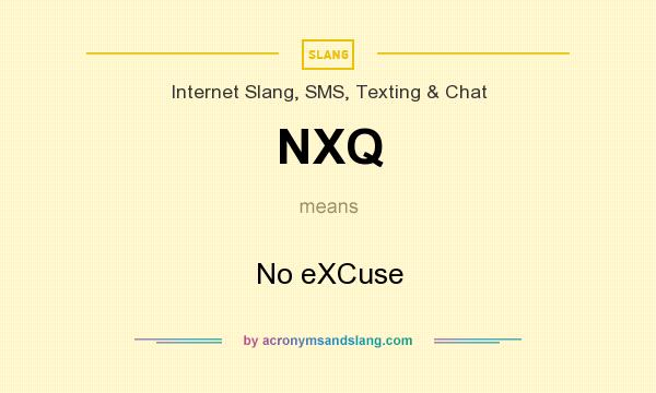 What does NXQ mean? It stands for No eXCuse
