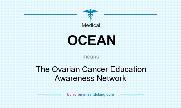 What does OCEAN mean? It stands for The Ovarian Cancer Education Awareness Network