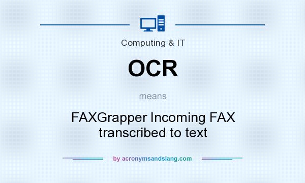 What does OCR mean? It stands for FAXGrapper Incoming FAX transcribed to text