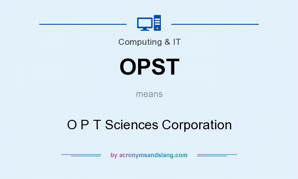 What does OPST mean? It stands for O P T Sciences Corporation