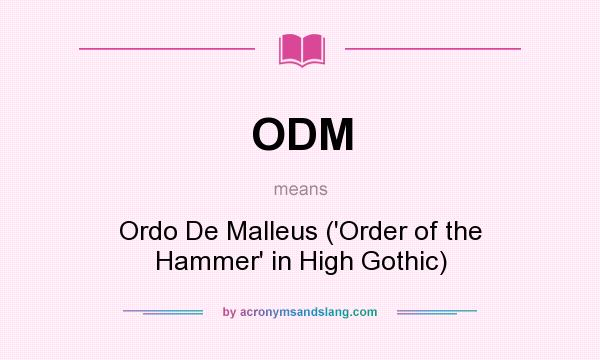 What does ODM mean? It stands for Ordo De Malleus (`Order of the Hammer` in High Gothic)