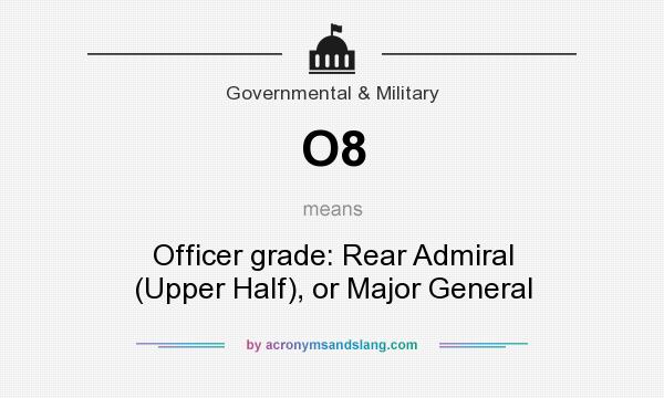 What does O8 mean? It stands for Officer grade: Rear Admiral (Upper Half), or Major General
