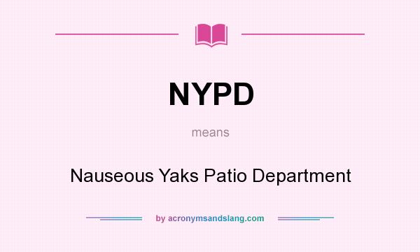 What does NYPD mean? It stands for Nauseous Yaks Patio Department