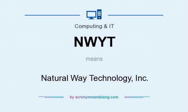 What does NWYT mean? It stands for Natural Way Technology, Inc.